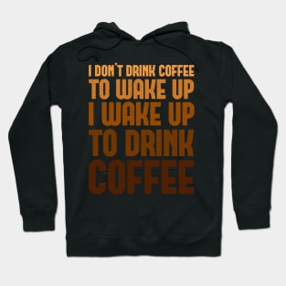 I Don't Drink Coffee To Wake Up I Wake Up To Drink Coffee Hoodie